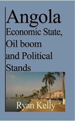 Angola Economic State, Oil boom and Political Stands by Ryan Kelly