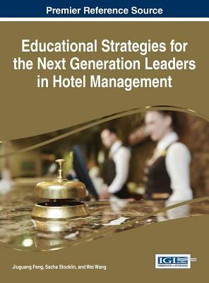 Educational Strategies for the Next Generation of Leaders in Hotel Management by Sacha Stocklin, Jiuguang Feng, Wei Wang