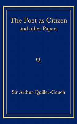 The Poet as Citizen and Other Papers by Arthur Quiller-Couch