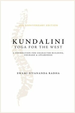 Kundalini Yoga for the West: A Foundation for Character Building Courage and Awareness by Swami Sivananda Radha