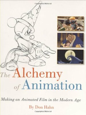 The Alchemy of Animation: Making an Animated Film in the Modern Age by Don Hahn, The Walt Disney Company