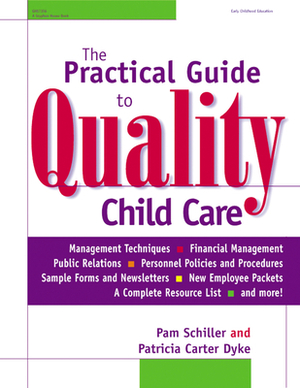 The Practical Guide to Quality Child Care by Pam Schiller, Patricia Carter Dyke