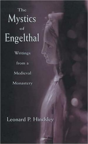 The Mystics of Engelthal: Writings from a Medieval Monastery by Leonard P. Hindsley