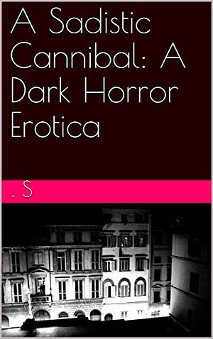 A Sadistic Cannibal: A Dark Horror Erotica by Brandon Shane