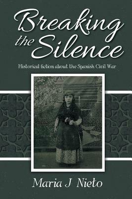 Breaking the Silence: Historical Fiction about the Spanish Civil War by Maria Nieto