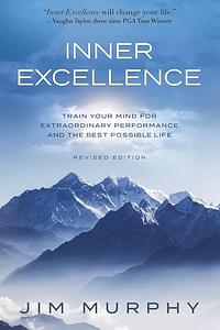 Inner Excellence: Train Your Mind for Extraordinary Performance and the Best Possible Life by Jim Murphy