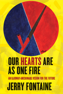 Our Hearts Are as One Fire: An Ojibway-Anishinabe Vision for the Future by Jerry Fontaine