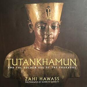 Tutankhamun and the Golden Age of the Pharaohs by Zahi A. Hawass