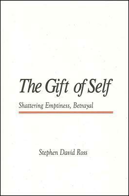 The Gift of Self: Shattering Emptiness, Betrayal by Stephen David Ross