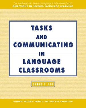 Tasks and Communicating in Language Classrooms by James F. Lee, Lee James