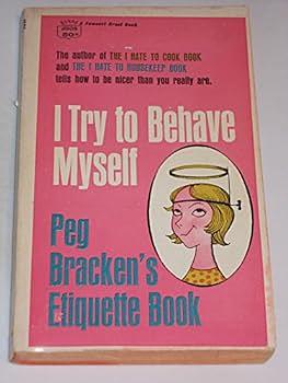 I Try to Behave Myself. Peg Bracken's Etiquette Book by Peg Bracken