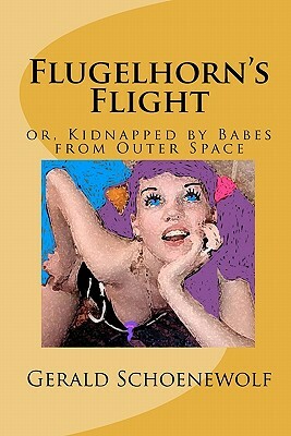 Flugelhorn's Flight: or, Kidnapped by Babes from Outer Space by Gerald Schoenewolf