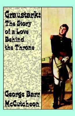 Graustark: The Story of a Love Behind a Throne by George Barr McCutcheon