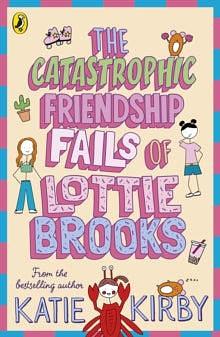 The Catastrophic Friendship Fails of Lottie Brooks Fails of Lottie Brooks by Katie Kirby