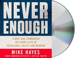 Never Enough: A Navy Seal Commander on Living a Life of Excellence, Agility, and Meaning by Mike Hayes