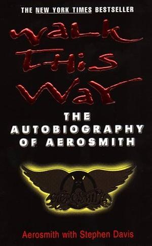 Walk This Way: The Autobiography of Aerosmith by Stephen Davis, Aerosmith