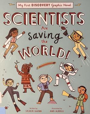 Scientists Are Saving the World! by Saskia Gwinn