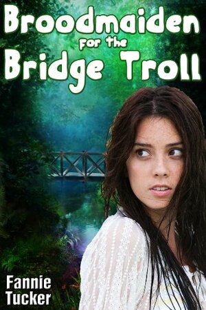 Broodmaiden for the Bridge Troll by Fannie Tucker