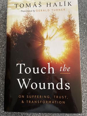 Touch the Wounds: On Suffering, Trust, and Transformation by Tomáš Halík