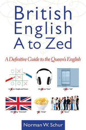 British English from A to Zed: A Definitive Guide to the Queen's English by Norman W Schur