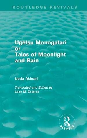 Ugetsu Monogatari or Tales of Moonlight and Rain (Routledge Revivals): A Complete English Version of the Eighteenth-Century Japanese Collection of Tales of the Supernatural by Ueda Akinari