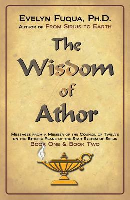 The Wisdom of Athor Book One and Book Two: Esoteric Information from a Member of the Council of Twelve on the Star System Sirius by Evelyn Fuqua Ph. D.