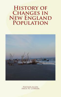 History of Changes in New England Population by Nathan Allen, Amos Noyes Currier