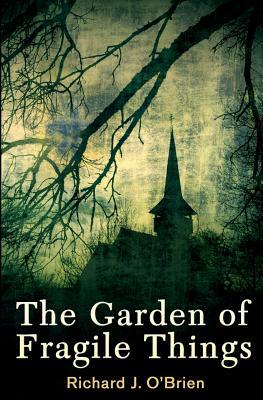 The Garden of Fragile Things by Richard J. O'Brien