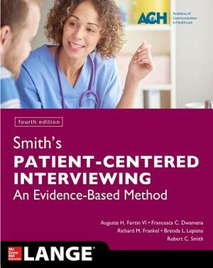 Smith's Patient Centered Interviewing: An Evidence-Based Method, Fourth Edition by Francesca C. Dwamena, Richard M. Frankel, Auguste H. Fortin