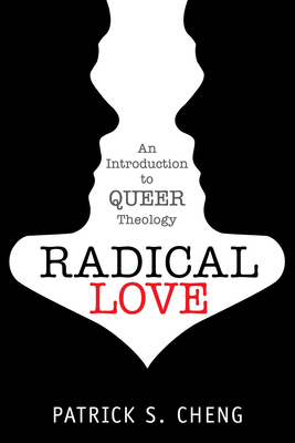 Radical Love: Introduction to Queer Theology by Patrick S. Cheng