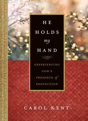 He Holds My Hand: Experiencing God's Presence and Protection by Carol Kent