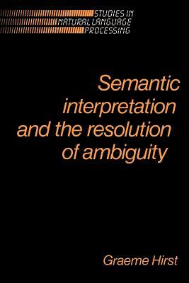 Semantic Interpretation and the Resolution of Ambiguity by Graeme Hirst