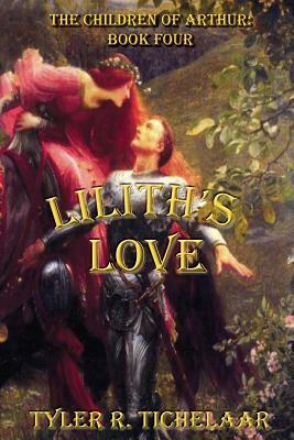 Lilith's Love: The Children of Arthur: Book Four by Tyler R. Tichelaar