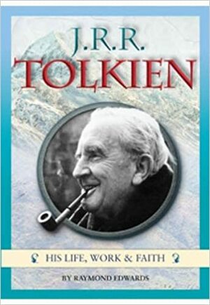 J.R.R. Tolkien - His Life, Work & Faith by Raymond Edwards