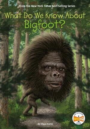 What Do We Know about Bigfoot? by Who HQ, Steve Korte