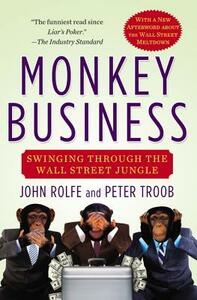 Monkey Business: Swinging Through the Wall Street Jungle by Peter Troob, John Rolfe