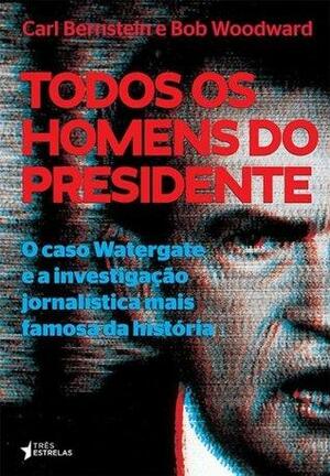 Todos os Homens do Presidente by Carl Bernstein, Bob Wodward