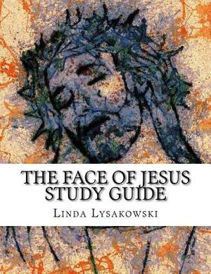 The Face of Jesus Study Guide: An Eight Week Discussion Group Workbook by Linda Lysakowski