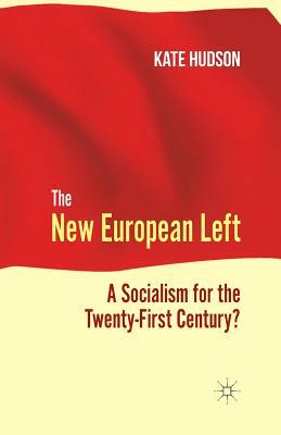 The New European Left: A Socialism for the Twenty-First Century? by K. Hudson