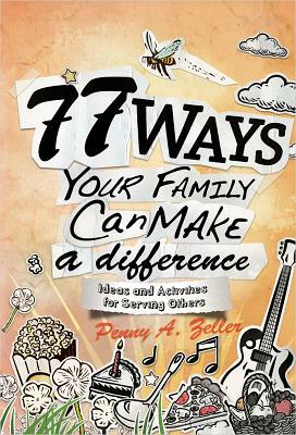 77 Ways Your Family Can Make a Difference: Ideas and Activities for Serving Others by Penny A. Zeller