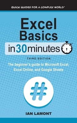 Excel Basics In 30 Minutes: The beginner's guide to Microsoft Excel, Excel Online, and Google Sheets by Ian Lamont