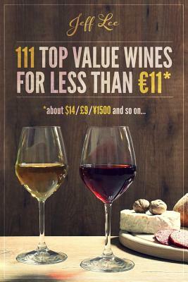 111 Top Quality Wines for Less than 11 Euros by Jeff Lee