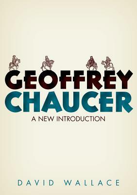 Geoffrey Chaucer: A New Introduction by David Wallace