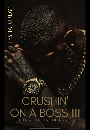 Crushin' On a Boss 3: The Streets or Love by Tysha Jordyn