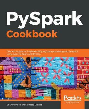 PySpark Cookbook by Tomasz Drabas, Denny Lee