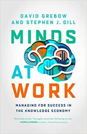 Minds at Work: Managing for Success in the Knowledge Economy by Stephen J. Gill, David Grebow