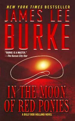 In the Moon of Red Ponies: A Billy Bob Holland Novel by James Lee Burke