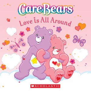 Love Is All Around (Care Bears) by Saxton Moore, Sonia Sander