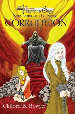 Corruption (the Imperium Saga: Survivors of the Siege, Book 1) by Clifford B. Bowyer