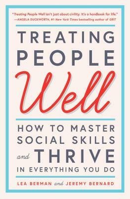 Treating People Well: How to Master Social Skills and Thrive in Everything You Do by Lea Berman, Jeremy Bernard